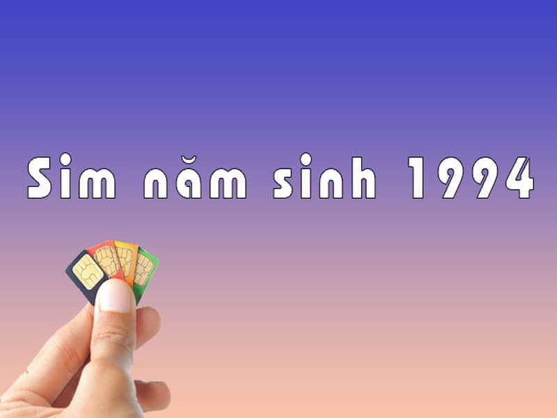  Sim năm sinh 1994 có số đuôi trùng với năm 1994