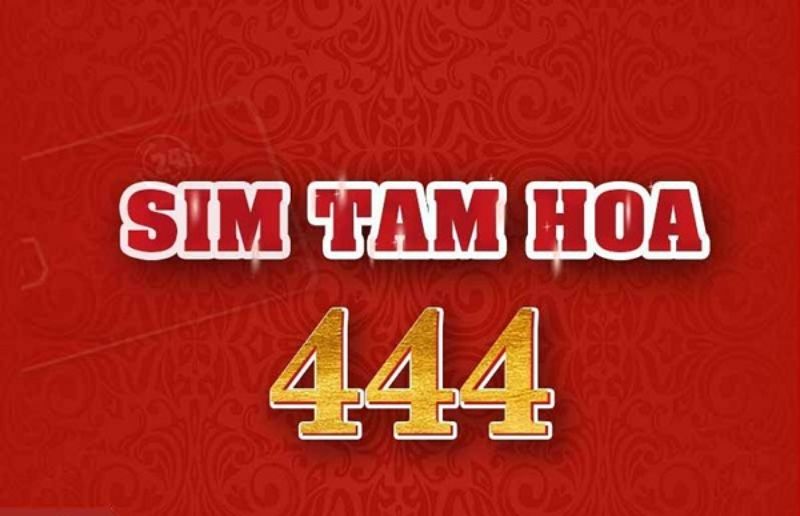 Sim Tam Hoa 444 là gì? Ý nghĩa của Sim Tam Hoa 444